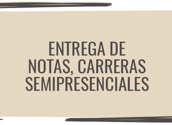 Entrega de notas: carreras semipresenciales Entrega de notas: carreras semipresenciales